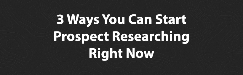 3 Ways You Can Start Prospect Researching Right Now